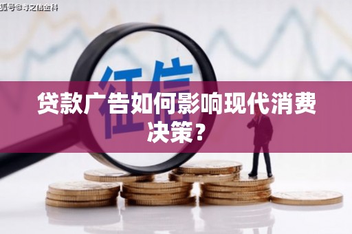桑日贷款广告如何影响现代消费决策？