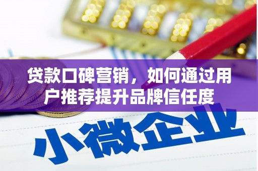 桑日贷款口碑营销，如何通过用户推荐提升品牌信任度