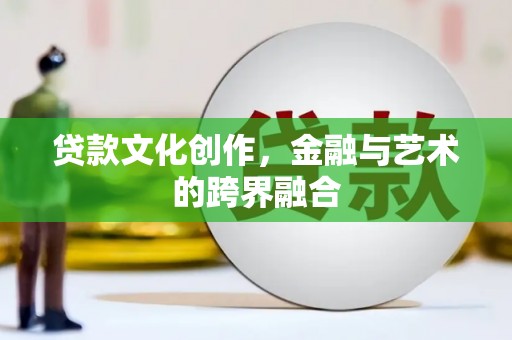 桑日贷款文化创作，金融与艺术的跨界融合