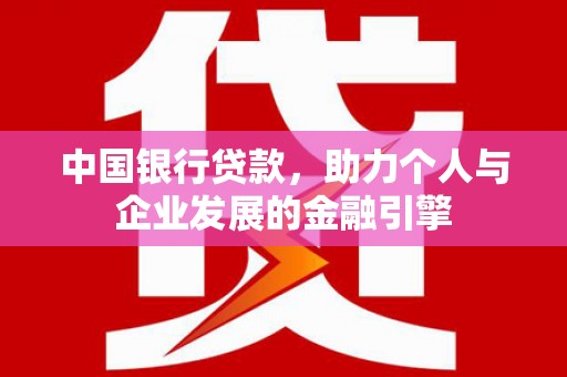 桑日中国银行贷款，助力个人与企业发展的金融引擎
