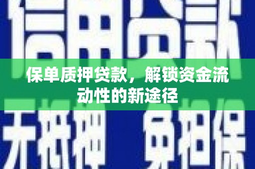 桑日保单质押贷款，解锁资金流动性的新途径