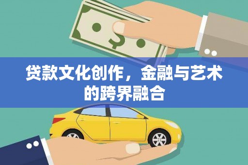 桑日贷款文化创作，金融与艺术的跨界融合