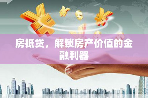 桑日房抵贷，解锁房产价值的金融利器
