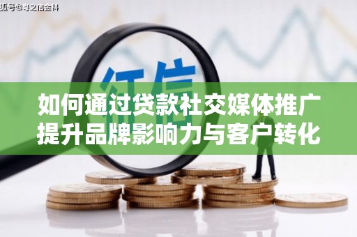 桑日如何通过贷款社交媒体推广提升品牌影响力与客户转化率