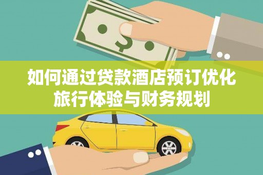 桑日如何通过贷款酒店预订优化旅行体验与财务规划