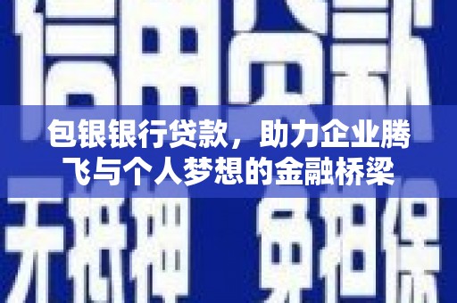 桑日包银银行贷款，助力企业腾飞与个人梦想的金融桥梁