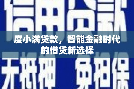 桑日度小满贷款，智能金融时代的借贷新选择