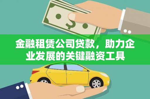 桑日金融租赁公司贷款，助力企业发展的关键融资工具