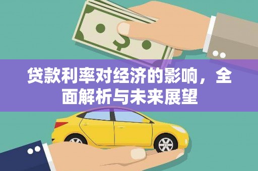 桑日贷款利率对经济的影响，全面解析与未来展望