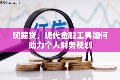 桑日随薪贷，现代金融工具如何助力个人财务规划