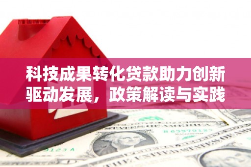 桑日科技成果转化贷款助力创新驱动发展，政策解读与实践探索