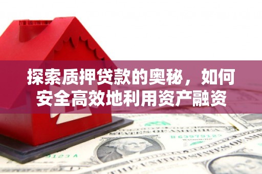 桑日探索质押贷款的奥秘，如何安全高效地利用资产融资