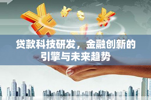 桑日贷款科技研发，金融创新的引擎与未来趋势