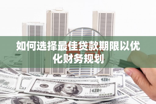 桑日如何选择最佳贷款期限以优化财务规划