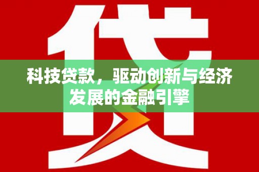 桑日科技贷款，驱动创新与经济发展的金融引擎