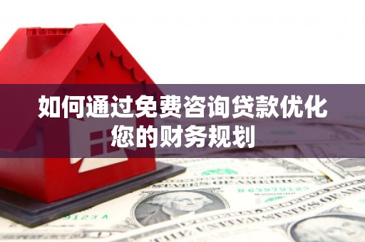 桑日如何通过免费咨询贷款优化您的财务规划