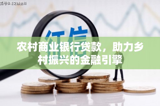 桑日农村商业银行贷款，助力乡村振兴的金融引擎