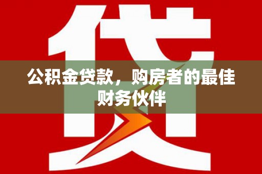 桑日公积金贷款，购房者的最佳财务伙伴