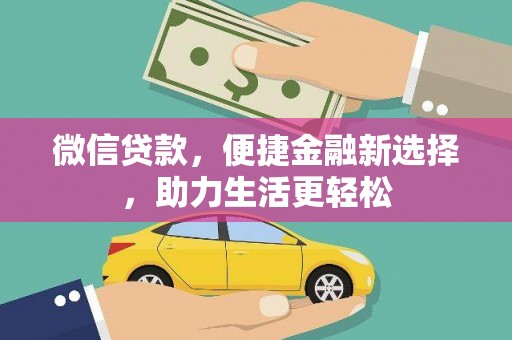 桑日微信贷款，便捷金融新选择，助力生活更轻松