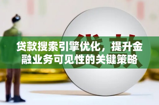 桑日贷款搜索引擎优化，提升金融业务可见性的关键策略