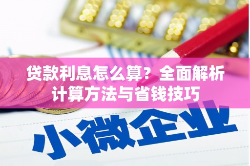 桑日贷款利息怎么算？全面解析计算方法与省钱技巧