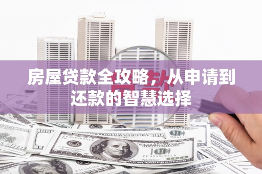 桑日房屋贷款全攻略，从申请到还款的智慧选择