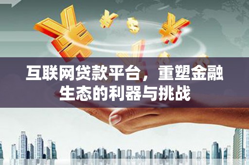 桑日互联网贷款平台，重塑金融生态的利器与挑战