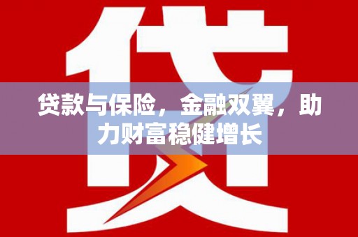 桑日贷款与保险，金融双翼，助力财富稳健增长