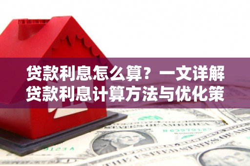 桑日贷款利息怎么算？一文详解贷款利息计算方法与优化策略