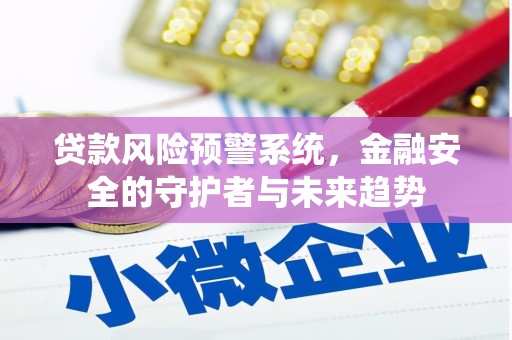 桑日贷款风险预警系统，金融安全的守护者与未来趋势