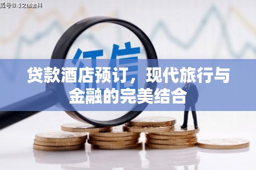 桑日贷款酒店预订，现代旅行与金融的完美结合