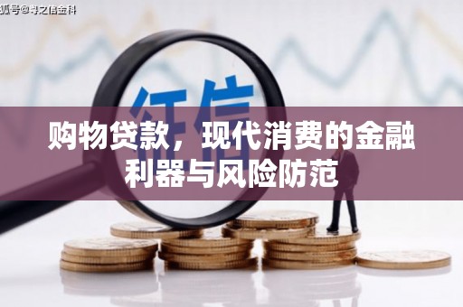 桑日购物贷款，现代消费的金融利器与风险防范