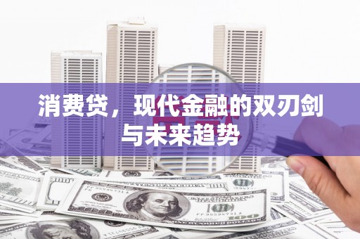 桑日消费贷，现代金融的双刃剑与未来趋势