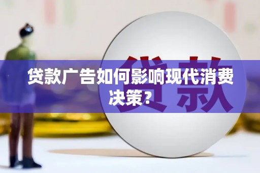桑日贷款广告如何影响现代消费决策？