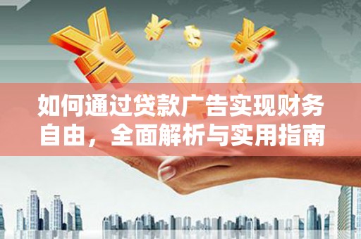 桑日如何通过贷款广告实现财务自由，全面解析与实用指南