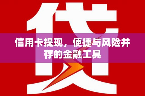 桑日信用卡提现，便捷与风险并存的金融工具