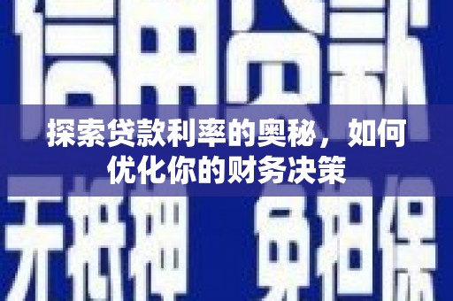 桑日探索贷款利率的奥秘，如何优化你的财务决策