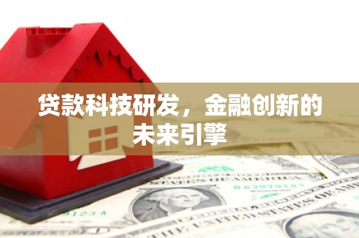 桑日贷款科技研发，金融创新的未来引擎