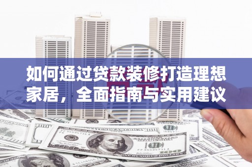 桑日如何通过贷款装修打造理想家居，全面指南与实用建议