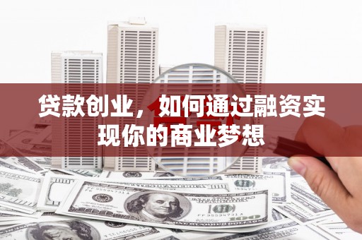 桑日贷款创业，如何通过融资实现你的商业梦想