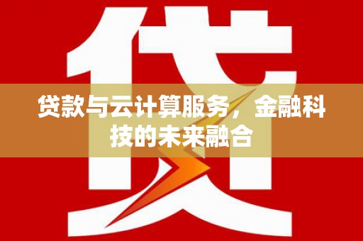 桑日贷款与云计算服务，金融科技的未来融合