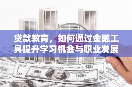 桑日贷款教育，如何通过金融工具提升学习机会与职业发展