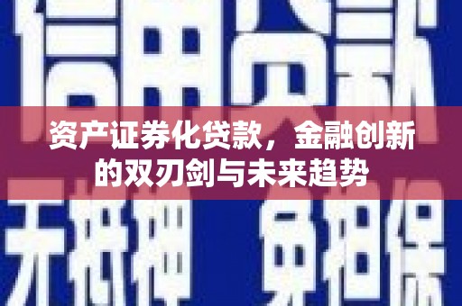 桑日资产证券化贷款，金融创新的双刃剑与未来趋势