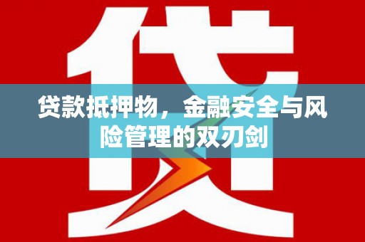 桑日贷款抵押物，金融安全与风险管理的双刃剑