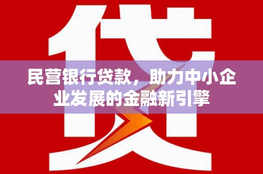 桑日民营银行贷款，助力中小企业发展的金融新引擎