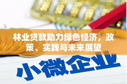 桑日林业贷款助力绿色经济，政策、实践与未来展望