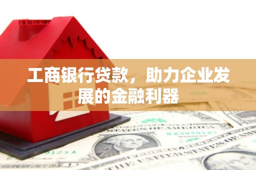 桑日工商银行贷款，助力企业发展的金融利器