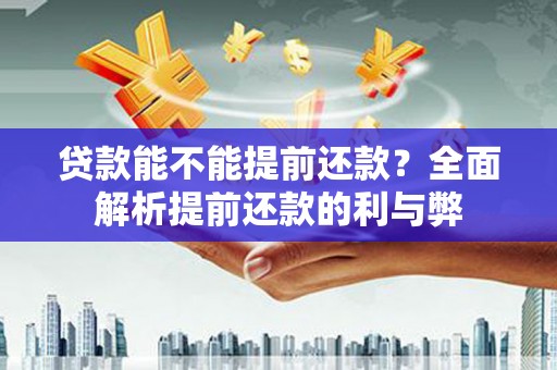 桑日贷款能不能提前还款？全面解析提前还款的利与弊