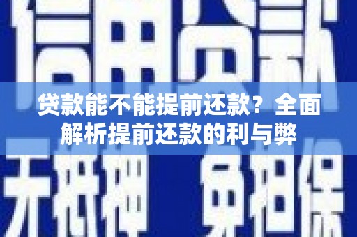 桑日贷款能不能提前还款？全面解析提前还款的利与弊