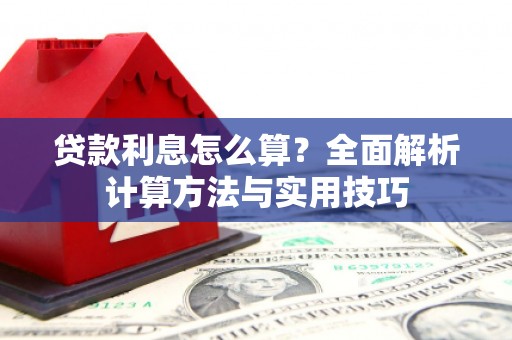 桑日贷款利息怎么算？全面解析计算方法与实用技巧